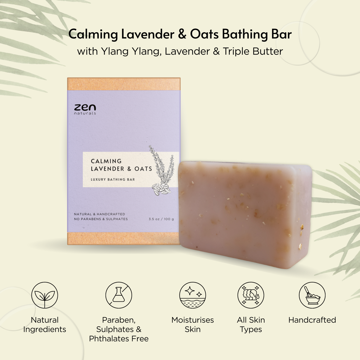 Zen Naturals Calming Lavender & Oats Bathing Bar โ Handcrafted Natural Luxury Soap | Anti-Ageing Formula | For All Skin Types | 100g | Paraben & Sulphate Free